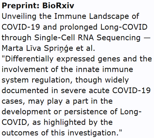 Preprint: BioRxiv
Unveiling the Immune Landscape of COVID-19 and prolonged Long-COVID through Single-Cell RNA Sequencing — Marta Līva Spriņģe et al.
"Differentially expressed genes and the involvement of the innate immune system regulation, though widely documented in severe acute COVID-19 cases, may play a part in the development or persistence of Long-COVID, as highlighted by the outcomes of this investigation."